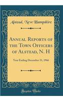Annual Reports of the Town Officers of Alstead, N. H: Year Ending December 31, 1966 (Classic Reprint)
