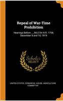 Repeal of War-Time Prohibition: Hearings Before ..., 66-2 on H.R. 1704, December 9 and 10, 1919