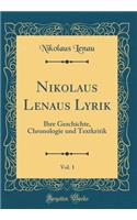 Nikolaus Lenaus Lyrik, Vol. 1: Ihre Geschichte, Chronologie und Textkritik (Classic Reprint)