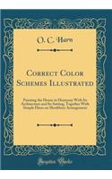 Correct Color Schemes Illustrated: Painting the House in Harmony with Its Architecture and Its Setting, Together with Simple Hints on Shrubbery Arrangement (Classic Reprint)