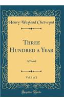 Three Hundred a Year, Vol. 1 of 2: A Novel (Classic Reprint)