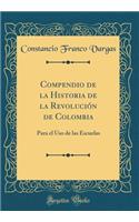 Compendio de la Historia de la Revolución de Colombia: Para el Uso de las Escuelas (Classic Reprint)