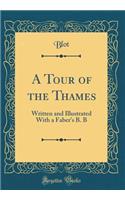 A Tour of the Thames: Written and Illustrated with a Faber's B. B (Classic Reprint)