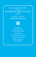 Dramatic Works in the Beaumont and Fletcher Canon: Volume 6, Wit Without Money, the Pilgrim, the Wild-Goose Chase, a Wife for a Month, Rule a Wife and Have a Wife