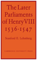 The Later Parliaments of Henry VIII: 1536-1547(English)
