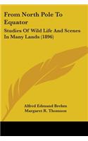 From North Pole to Equator: Studies of Wild Life and Scenes in Many Lands (1896)(English)