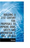 Building a 21st Century FDA: Proposals to Improve Drug Safety and Innovation: S. Hrg. 109-850