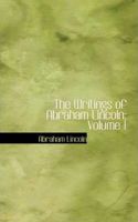 The Writings of Abraham Lincoln, Volume 1