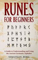 Runes for Beginners: A Guide to Understanding and Using the Ancient Germanic Alphabet