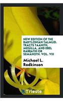 New Edition of the Babylonian Talmud. Tracts Taanith, Megilla, and Ebel Rabbathi or Semahoth. Vol. VIII