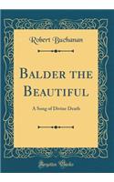 Balder the Beautiful: A Song of Divine Death (Classic Reprint)