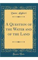 A Question of the Water and of the Land (Classic Reprint)