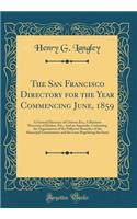 The San Francisco Directory for the Year Commencing June, 1859: A General Directory of Citizens Etc;, A Business Directory of Dealers, Etc;, And an Appendix, Containing the Organization of the Different Branches of the Municipal Government, and the