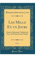 Les Mille Et Un Jours, Vol. 5: Contes Orientaux Traduits Du Turc, Du Persan Et de l'Arabe (Classic Reprint)