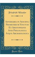 Adversaria in Aeschyli Prometheum Vinctum Et Aristophanis Aves Philologica Atque Archaeologica (Classic Reprint)