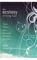 Ecstasy of Loving God: Trances, Raptures, and the Supernatural Pleasures of Jesus Christ