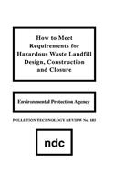 How to Meet Requirements for Hazardous Waste Landfill Design, Construction and Closure