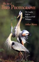 The Art of Bird Photography: The Complete Guide to Professional Field Techniques