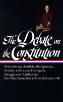Debate on the Constitution: Federalist and Antifederalist Speeches, Articles, and Letters During the Struggle Over Ratification Vol. 1 (Loa #62)