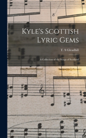 Kyle's Scottish Lyric Gems: a Collection of the Songs of Scotland
