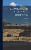 Montana, its Story and Biography; a History of Aboriginal and Territorial Montana and Three Decades of Statehood, Under the Editorial Supervision of Tom Stout ..; Volume 1