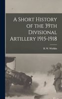Short History of the 39th Divisional Artillery 1915-1918