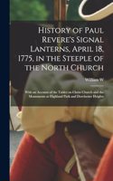 History of Paul Revere's Signal Lanterns, April 18, 1775, in the Steeple of the North Church