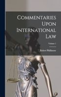 Commentaries Upon International Law; Volume 1