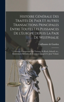Histoire générale des traités de paix et autres transactions principales entre toutes les puissances de l'Europe depuis la paix de Westphalie; ouvrage comprenant les travaux de Koch, Schoell, etc., entièrement refondus et continués jusqu'à ce jour
