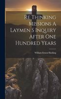 Re Thinking Missions A Laymen S Inquiry After One Hundred Years