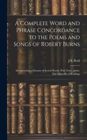 Complete Word and Phrase Concordance to the Poems and Songs of Robert Burns