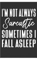 I'm Not Always Sarcastic Sometimes I Fall Asleep