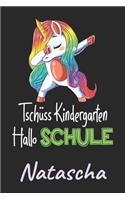 Tschüss Kindergarten - Hallo Schule - Natascha: Individuelles personalisiertes Mädchen Namen blanko Regenbogen Dabbing Einhorn Notizbuch. Liniert leere Seiten. Lustiges Einschulungs Geschenk Mädch