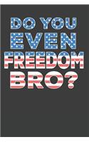 Do You Even Freedom Bro?: 4th of July Notebook 120 Lined Pages (6 x 9)