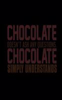 Chocolate Doesn't Ask Any Questions Chocolate Simply Understands: Funny Saying Diary Journal: 100 Pages of Large (8.5x11) Lined Pages for Writing and Drawing