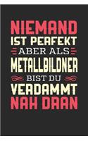 Niemand Ist Perfekt Aber ALS Metallbildner Bist Du Verdammt Nah Dran