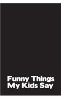 Funny Things My Kids Say: Best gift idea for mom or dad to remember all the quotes of your kids. 6x9 inches, 100 pages.