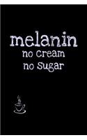 Melanin No Cream No Sugar: I'm Black and Need Matching Coffee Just to Get Shit Done Notebook Journal