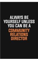 Always Be Yourself Unless You Can Be A Community Relations Director