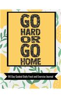Go Hard Or Go Home 90 Day Guided Daily Food and Exercise Journal