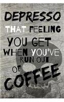 Depresso That Felling You Get When You've Run Out of Coffee