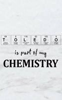 Toledo Is Part of My Chemistry: A Periodic Table Inspired Matte Soft Cover Notebook Journal to Write In. Blank Lined Pages, Ideal for Chemists, Geeks and Nerds