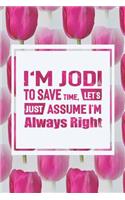 I'm Jodi to Save Time, Let's Just Assume I'm Always Right: First Name Funny Sayings Personalized Customized Names Women Girl Mother's Day Gift Notebook Journal