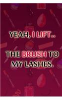 Yeah, I Lift.. the Brush to My Lashes.: Blank Lined Notebook Journal Diary Composition Notepad 120 Pages 6x9 Paperback ( Makeup )