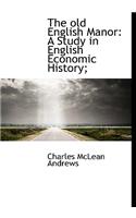The Old English Manor: A Study in English Economic History;(English)