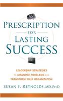 Prescription for Lasting Success: Leadership Strategies to Diagnose Problems and Transform Your Organization