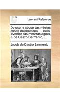 Do USO, E Abuso Das Minhas Agoas de Inglaterra, ... Pello Inventor Das Mesmas Agoas, J. de Castro Sarmento, ...