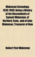 Wakeman Genealogy, 1630-1899; Being a History of the Descendants of Samuel Wakeman, of Hartford, Conn., and of John Wakeman, Treasurer of New