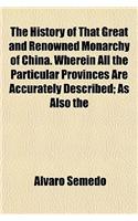 The History of That Great and Renowned Monarchy of China. Wherein All the Particular Provinces Are Accurately Described; As Also the: (English)