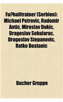 Fussballtrainer (Serbien): Michael Petrovi, Radomir Anti, Miroslav Uki, Dragoslav Ekularac, Dragoslav Stepanovi, Ratko Dostani(German)